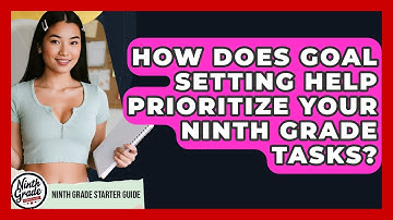 How Does Goal Setting Help Prioritize Your Ninth Grade Tasks? - Ninth Grade Starter Guide