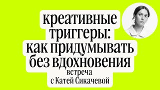 видео: «Креативные триггеры: как придумывать без вдохновения». Встреча с Катей Сикачевой картинка: «Креативные триггеры: как придумывать без вдохновения». Встреча с Катей Сикачевой
