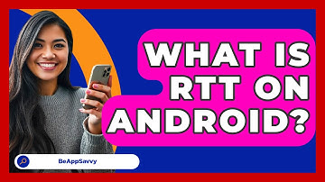 What Is RTT On Android? - Be App Savvy