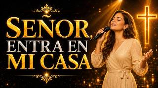 Señor, Entra en Mi Casa | Oración y Adoración por la Familia