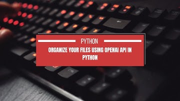 Organize your files Using Python and OpenAI