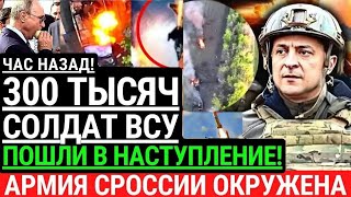 Час назад! 300 тысяч солдат ВСУ пошли в наступление! Российские войска в окружении! Контрнаступление