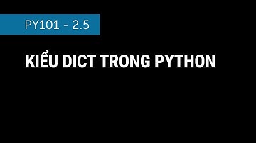 [PY101] 2.5 - Kiểu Dict Trong Python