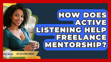 How Does Active Listening Help Freelance Mentorship? - Life As A Freelancer