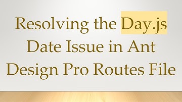 Resolving the Day.js Date Issue in Ant Design Pro Routes File