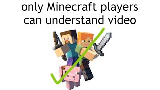 only MINECRAFT players can understand this video.