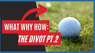 What Why How: The Divot Pt. 2