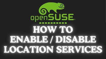 How To Enable Or Disable Location Services In The openSUSE OS : Step-By-Step Tutorial