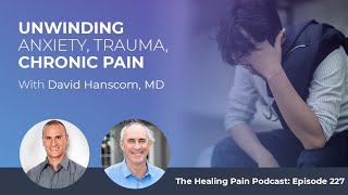 Unwinding Anxiety, Trauma, And Chronic Pain With David Hanscom, MD