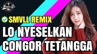 LO NYESEL KAN VS CONGOR TETANGGA - SMVLL REMIX - DJ TERBARU 2019