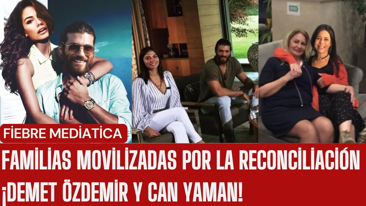 Familias movilizadas por la reconciliación ¡Demet Özdemir y Can Yaman!