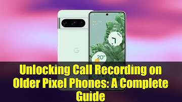 Unlocking Call Recording on Older Pixel Phones: A Complete Guide