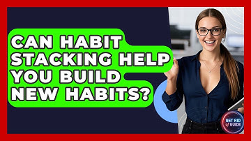Can Habit Stacking Help You Build New Habits? - Get Rid Of Guide