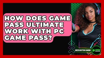 How Does Game Pass Ultimate Work With PC Game Pass? - Green Button Gaming