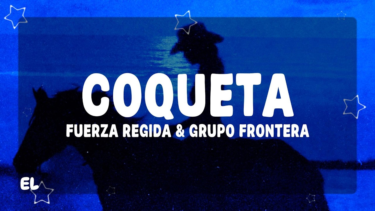Fuerza Regida, Grupo Frontera - COQUETA (Letra)