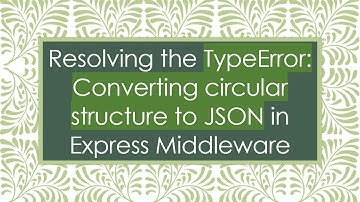 Resolving the TypeError: Converting circular structure to JSON in Express Middleware