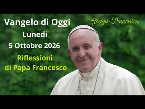 Video Vangelo di Oggi - Lunedi 5 Ottobre 2026 con riflessioni da Papa Francesco