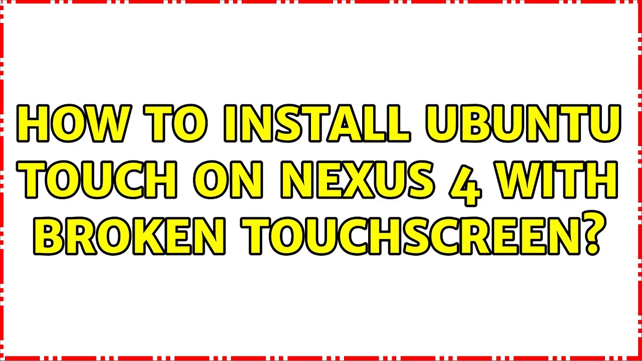 Ubuntu How to install Ubuntu Touch on Nexus 4 with broken touchscreen