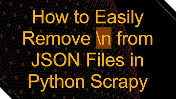 How to Easily Remove \n from JSON Files in Python Scrapy