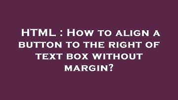HTML : How to align a button to the right of text box without margin?