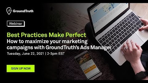 GroundTruth’s Ads Manager Best Practices Webinar [2021]