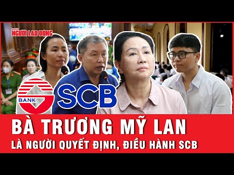Xét xử vụ Vạn Thịnh Phát: Bà Trương Mỹ Lan là người quyết định, điều hành SCB | Báo Người Lao Động