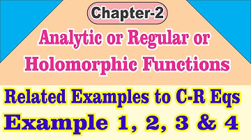 Complex Analysis Chapter 2 Analytic or Holomorphic Functions Example 1, 2, 3 and 4 related to C-R Eq