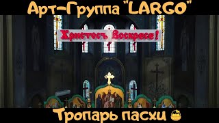 АРТ-ГРУППА"LARGO"|ТРОПАРЬ ПАСХИ