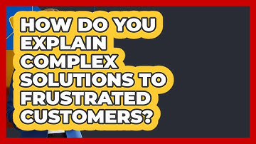 How Do You Explain Complex Solutions To Frustrated Customers? - Customer Support Coach