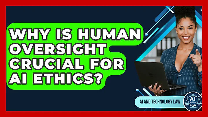 Why Is Human Oversight Crucial For AI Ethics? - AI and Technology Law