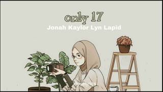 JONAH KAYLOR LYN LAPID || ONLY 17 lyrics