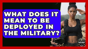 What Does It Mean to Be Deployed in the Military? | Battle Ready Force