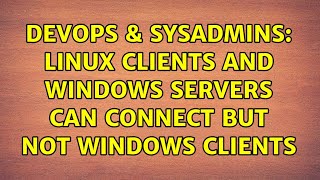 Celebrity DevOps & SysAdmins: Linux clients and Windows Servers can connect but not windows clients Wealth