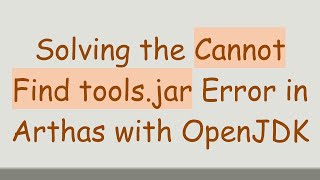 Solving the Cannot Find tools.jar Error in Arthas with OpenJDK