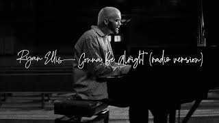 Video thumbnail of "Ryan Ellis - Gonna Be Alright (Radio Edit) [Official Audio]"