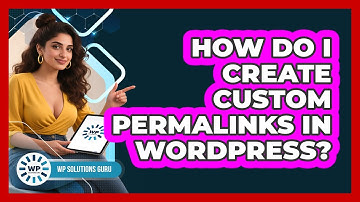 How Do I Create Custom Permalinks In WordPress?