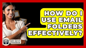 How Do I Use Email Folders Effectively? - TheEmailToolbox.com