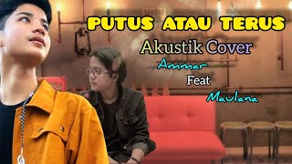 PUTUS ATAU TERUS - JUDIKA (Cover By Ammar Fathani Ft Maulana Ardiansyah)