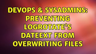 DevOps & SysAdmins: Preventing logrotate's dateext from overwriting files (2 Solutions!!)