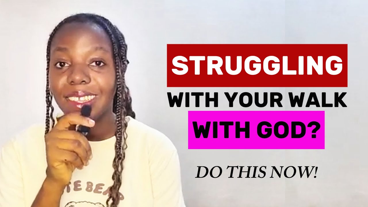 Struggling With Your Walk With God, Do This Now