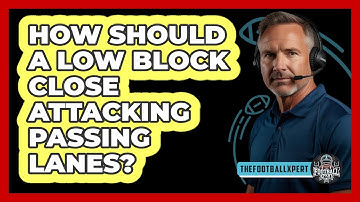 How Should A Low Block Close Attacking Passing Lanes? - The Football Xpert