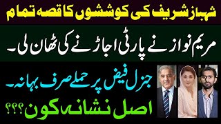 Shehbaz Sharifs Efforts ended | Maryam Nawaz decided to Disband the Party | Gen Faiz | Siddique Jan