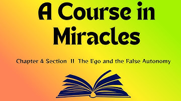 (ACIM) A Course In Miracles Chapt 4 Section 2. The Ego and the False Autonomy 