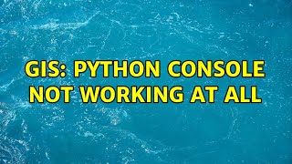 GIS: Python console not working at all