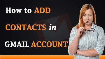 How to Add Contacts in Gmail Account