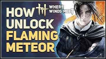 How to unlock Flaming Meteor Where Winds Meet