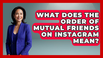 What Does The Order Of Mutual Friends On Instagram Mean? - Everyday-Networking