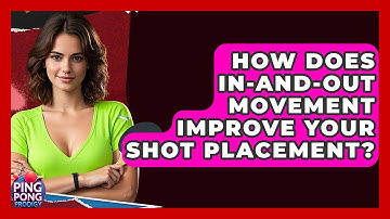 How Does In-and-Out Movement Improve Your Shot Placement? - Ping Pong Prodigy