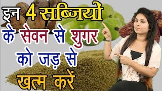 इन चार सब्जियों के सेवन से शुगर को जड़ से खत्म करें 100% गारंटी के साथ एक बार इस्तेमाल करके तो देखें