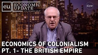 Economic Update: The Economics of Colonialism Pt. 1  The British Empire